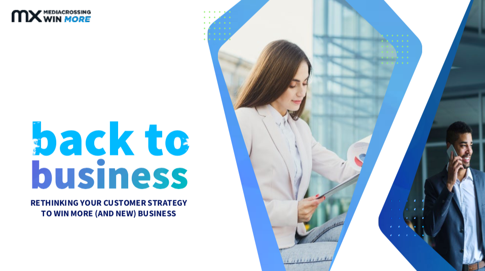 Back to Business: RETHINKING YOUR CUSTOMER STRATEGY TO WIN MORE (AND NEW) BUSINESS